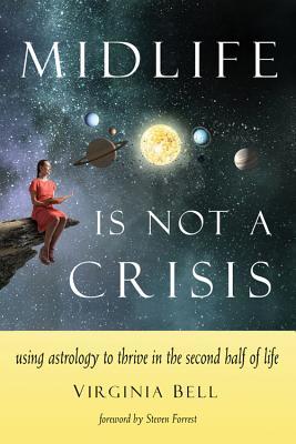 Full Download Midlife Is Not a Crisis: Using Astrology to Thrive in the Second Half of Life - Virginia Bell | PDF