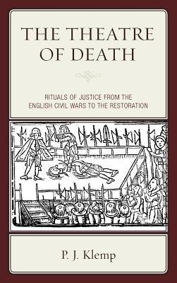 Read Online The Theatre of Death: Rituals of Justice from the English Civil Wars to the Restoration - Paul Klemp file in PDF