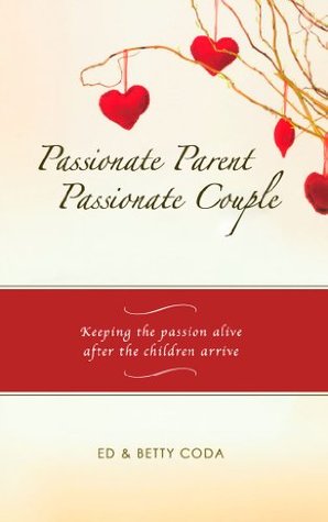 Download Passionate Parent Passionate Couple: Keeping the passion alive after the children arrive - Ed Coda | PDF