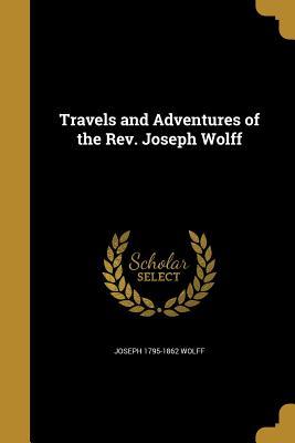 Read Online Travels and Adventures of the REV. Joseph Wolff - Joseph 1795-1862 Wolff | PDF