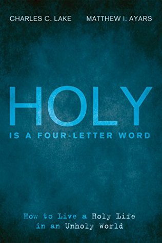 Read Online Holy Is a Four-Letter Word: How to Live a Holy Life in an Unholy World - Charles C. Lake file in PDF