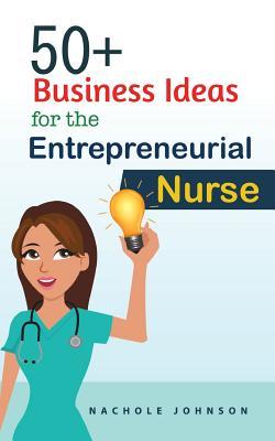 Download 50  Business Ideas for the Entrepreneurial Nurse - Nachole Johnson | ePub