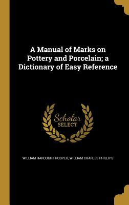 Read Online A Manual of Marks on Pottery and Porcelain; A Dictionary of Easy Reference - William Harcourt Hooper file in ePub