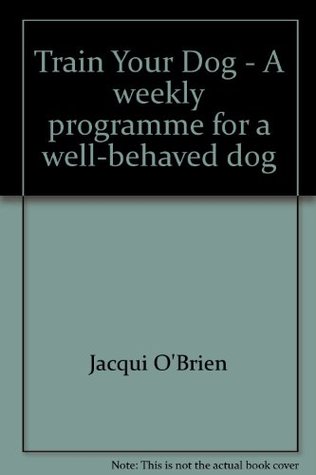Read Train Your Dog - A weekly programme for a well-behaved dog - Jacqui O'Brien file in ePub
