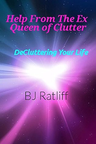 Read Help from the Ex-Queen of Clutter: DeCluttering Your Life - BJ Ratliff file in ePub