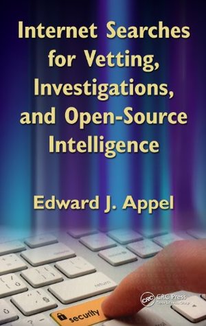 Read Online Internet Searches for Vetting, Investigations, and Open-Source Intelligence - Edward J. Appel file in ePub