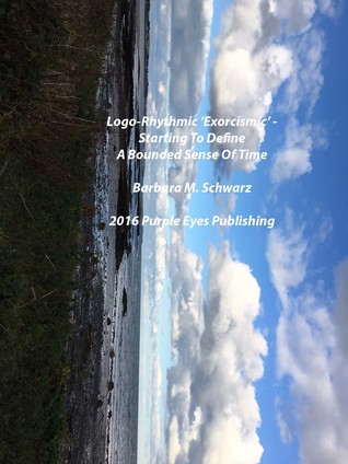 Read Online Logo-Rhythmic 'Exorcismic': Starting To Define A Bounded Shape Of Time - Barbara M Schwarz | PDF