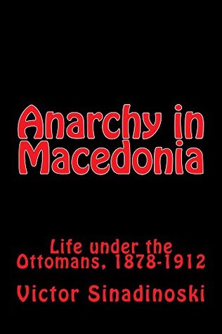 Full Download Anarchy in Macedonia: Life under the Ottomans, 1878-1912 - Victor Sinadinoski | PDF