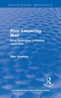 Download Routledge Revivals: Poor Labouring Men (1985): Rural Radicalism in Norfolk 1870-1923 - Alun Howkins | ePub