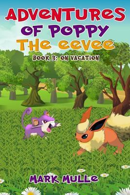 Read Online Adventures of Poppy the Eevee (Book 3): On Vacation (an Unofficial Pokemon Go Diary Book for Kids Ages 6 - 12 (Preteen) - Mark Mulle | ePub