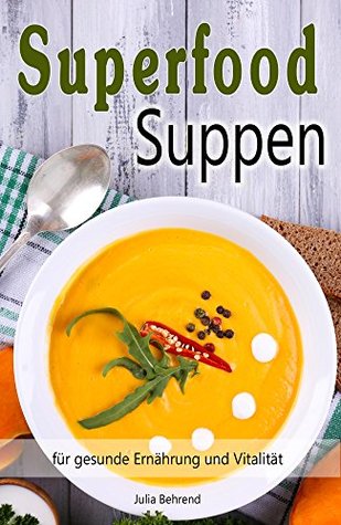 Download Superfood: Suppen, Low Carb, Souping zum Abnehmen, Kokosöl, Quinoa, Smoothies, Honig, Smoothies, Matcha (Superfood, Suppen, Low Carb, Abnehmen, Quinoa,  Smoothies, Souping, Matcha) - Behrend Julia file in ePub