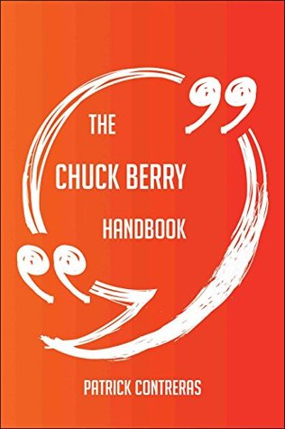 Read Online The Chuck Berry Handbook - Everything You Need To Know About Chuck Berry - Patrick Contreras | ePub
