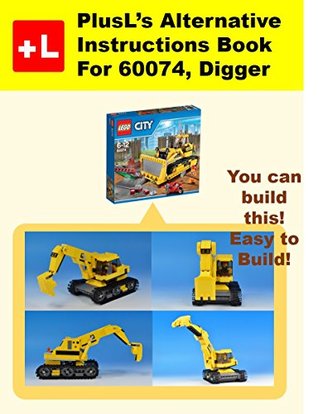 Read Online PlusL's Alternative Instruction For 60074,Digger: You can build the Digger out of your own bricks! - PlusL | PDF