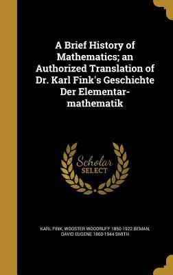 Read A Brief History of Mathematics; An Authorized Translation of Dr. Karl Fink's Geschichte Der Elementar-Mathematik - Karl Fink | ePub