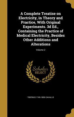 Full Download A Complete Treatise on Electricity, in Theory and Practice, with Original Experiments. 3D Ed., Containing the Practice of Medical Electricity, Besides Other Additions and Alterations; Volume 2 - Tiberius Cavallo | PDF