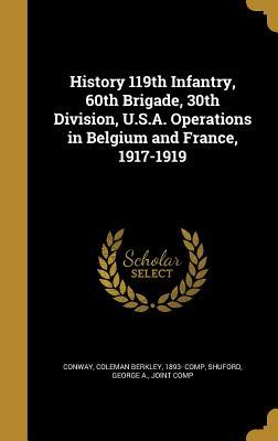 Read History 119th Infantry, 60th Brigade, 30th Division, U.S.A. Operations in Belgium and France, 1917-1919 - Coleman Berkley Conway | ePub