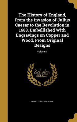 Read The History of England, from the Invasion of Julius Caesar to the Revolution in 1688. Embellished with Engravings on Copper and Wood, from Original Designs; Volume 1 - David Hume | PDF
