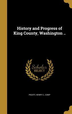 Read Online History and Progress of King County, Washington .. - Henry C. Pigott file in PDF
