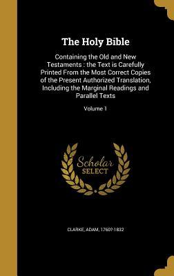 Read The Holy Bible: Containing the Old and New Testaments: the Text is Carefully Printed From the Most Correct Copies of the Present Authorized Translation, Including the Marginal Readings and Parallel Texts; Volume 1 - Adam 1760?-1832 Clarke file in ePub