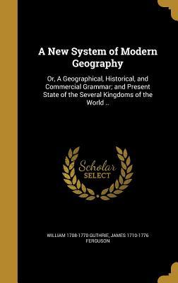 Read Online A New System of Modern Geography: Or, a Geographical, Historical, and Commercial Grammar; And Present State of the Several Kingdoms of the World .. - William 1708-1770 Guthrie file in PDF