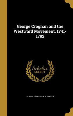 Full Download George Croghan and the Westward Movement, 1741-1782 - Albert Tangeman Volwiler file in PDF