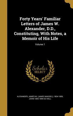 Download Forty Years' Familiar Letters of James W. Alexander, D.D., Constituting, with Notes, a Memoir of His Life; Volume 1 - John Hall file in PDF