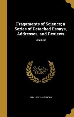 Full Download Fragaments of Science; A Series of Detached Essays, Addresses, and Reviews; Volume 2 - John Tyndall file in PDF