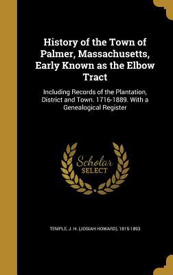 Read History of the Town of Palmer, Massachusetts, Early Known as the Elbow Tract: Including Records of the Plantation, District and Town. 1716-1889. with a Genealogical Register - Josiah Howard Temple file in PDF