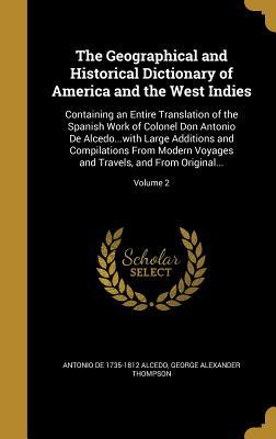 Full Download The Geographical and Historical Dictionary of America and the West Indies: Containing an Entire Translation of the Spanish Work of Colonel Don Antonio de Alcedowith Large Additions and Compilations from Modern Voyages and Travels, and from Original. - Antonio De 1735-1812 Alcedo file in ePub