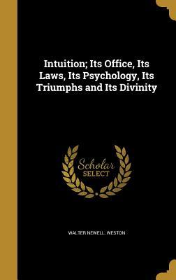 Read Intuition; Its Office, Its Laws, Its Psychology, Its Triumphs and Its Divinity - Walter Newell Weston file in ePub