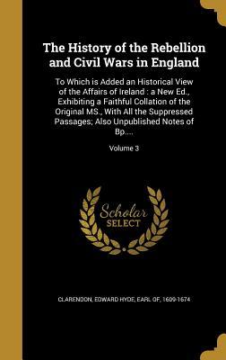 Read Online The History of the Rebellion and Civil Wars in England: To Which Is Added an Historical View of the Affairs of Ireland: A New Ed., Exhibiting a Faithful Collation of the Original MS., with All the Suppressed Passages; Also Unpublished Notes of BP.; - Edward Hyde, 1st Earl of Clarendon | PDF