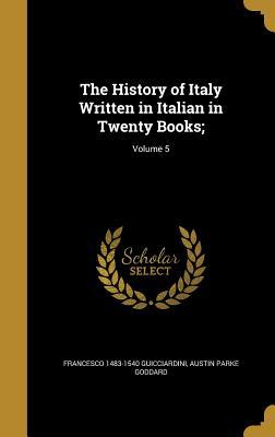 Read Online The History of Italy Written in Italian in Twenty Books;; Volume 5 - Francesco Guicciardini file in ePub