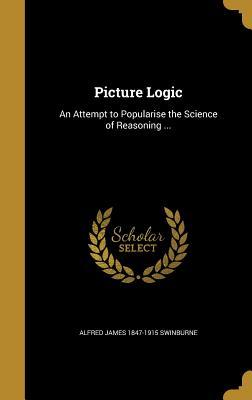 Read Online Picture Logic: An Attempt to Popularise the Science of Reasoning - Alfred James 1847-1915 Swinburne file in ePub
