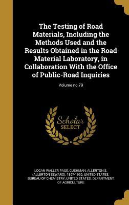 Download The Testing of Road Materials, Including the Methods Used and the Results Obtained in the Road Material Laboratory, in Collaboration with the Office of Public-Road Inquiries; Volume No.79 - Logan Waller Page | ePub