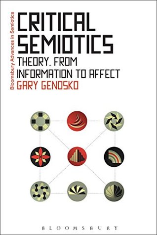 Read Critical Semiotics: Theory, from Information to Affect (Bloomsbury Advances in Semiotics) - Gary Genosko | PDF