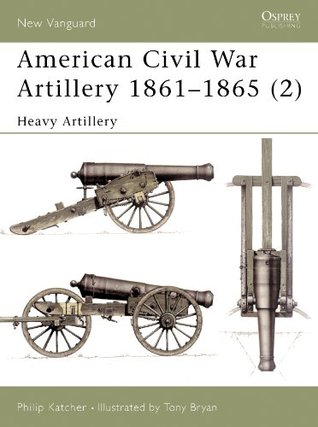 Read Online American Civil War Artillery 1861?65 (2): Heavy Artillery: Heavy Artillery Pt. 2 - Philip R.N. Katcher | ePub