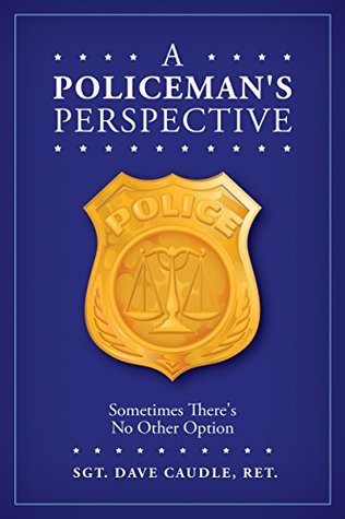 Full Download A Policeman's Perspective: Sometimes There's No Other Option - Dave Caudle file in PDF
