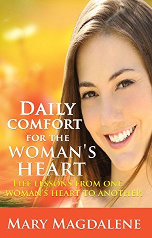Read Online Daily comfort for the woman's heart: life lessons from one woman's heart to another (A woman's desire to find true love and happiness Book 1) - Mary Magdalene file in PDF