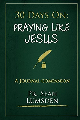 Read Online 30 Days on: Praying Like Jesus: Asking Jesus for what HE Wants - sean lumsden file in ePub