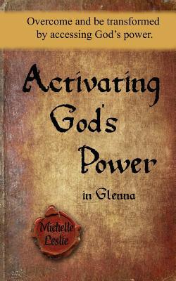 Full Download Activating God's Power in Glenna: Overcome and Be Transformed by Accessing God's Power - Michelle Leslie | PDF