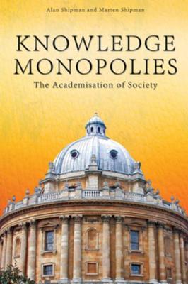 Full Download Knowledge Monopolies: The Academisation of Society - Alan Shipman file in PDF