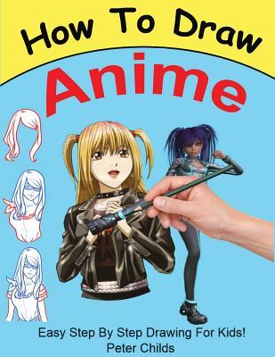 Read Online How to Draw Anime: Easy Step by Step Book of Drawing Anime for Kids ( Anime Drawings, How to Draw Anime Manga, Drawing Manga) - Peter Childs file in ePub