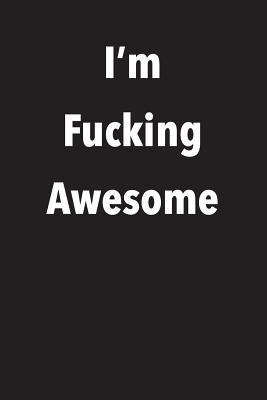 Full Download I'm Fucking Awesome: Blank Lined Journal - 6x9 - Funny Gag Gift -  file in ePub