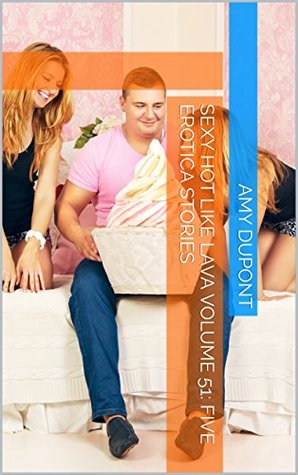 Full Download Sexy Hot Like Lava Volume 51: Five Erotica Stories - Amy Dupont file in ePub