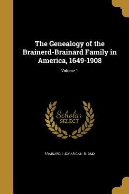 Read The Genealogy of the Brainerd-Brainard Family in America, 1649-1908; Volume 1 - Lucy Abigail B 1832 Brainard file in PDF