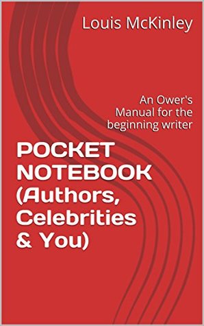 Full Download POCKET NOTEBOOK (Authors, Celebrities & You): An Ower's Manual for the beginning writer - Louis McKinley file in ePub