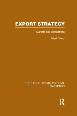 Read Export Strategy: Markets and Competition (Rle Marketing) - Nigel Piercy | ePub
