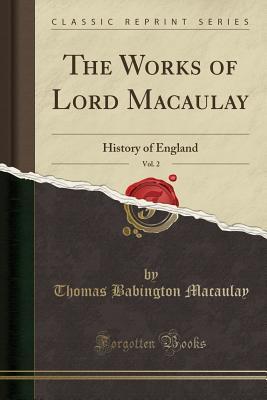 Download The Works of Lord Macaulay, Vol. 2: History of England (Classic Reprint) - Thomas Babington Macaulay file in PDF