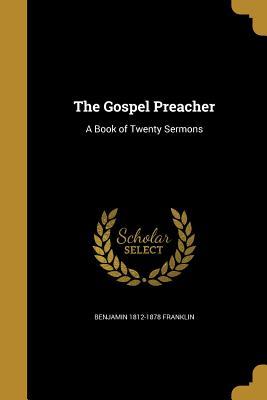 Read The Gospel Preacher: A Book of Twenty Sermons - Benjamin Franklin | PDF