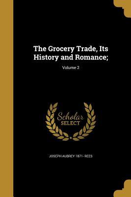 Read The Grocery Trade, Its History and Romance;; Volume 2 - Joseph Aubrey 1871- Rees | ePub